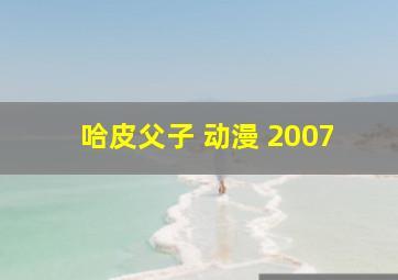 哈皮父子 动漫 2007